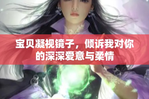 宝贝凝视镜子，倾诉我对你的深深爱意与柔情