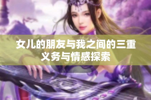 女儿的朋友与我之间的三重义务与情感探索