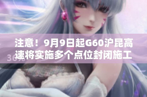 注意！9月9日起G60沪昆高速将实施多个点位封闭施工通知