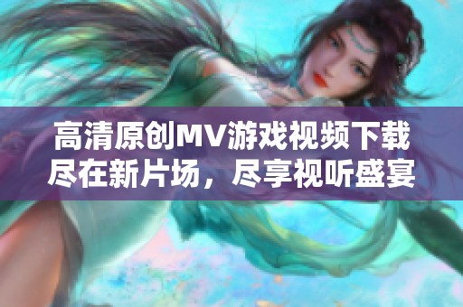 高清原创MV游戏视频下载尽在新片场，尽享视听盛宴