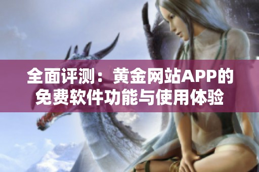 全面评测：黄金网站APP的免费软件功能与使用体验