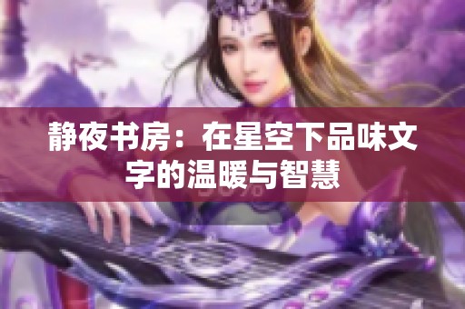 静夜书房：在星空下品味文字的温暖与智慧