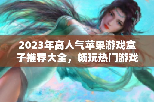 2023年高人气苹果游戏盒子推荐大全，畅玩热门游戏不再难