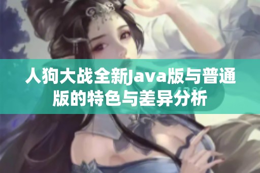 人狗大战全新Java版与普通版的特色与差异分析