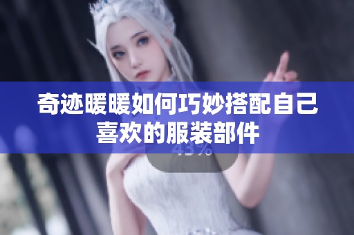 奇迹暖暖如何巧妙搭配自己喜欢的服装部件