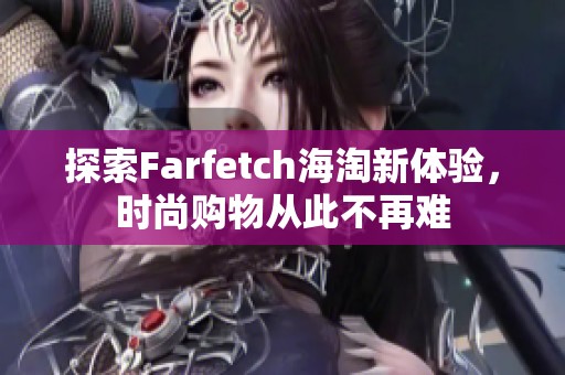 探索Farfetch海淘新体验，时尚购物从此不再难