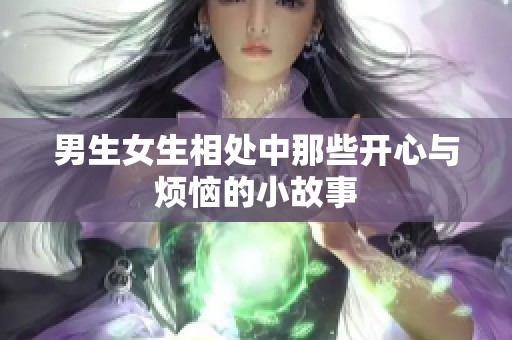 男生女生相处中那些开心与烦恼的小故事