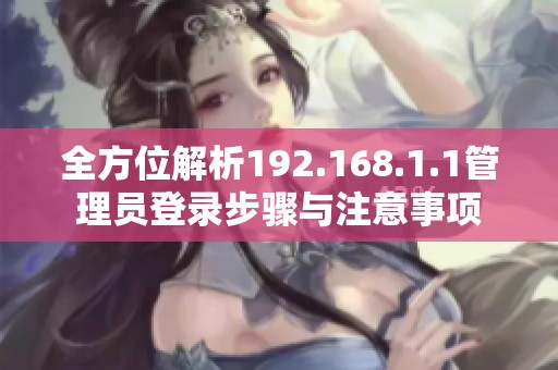 全方位解析192.168.1.1管理员登录步骤与注意事项