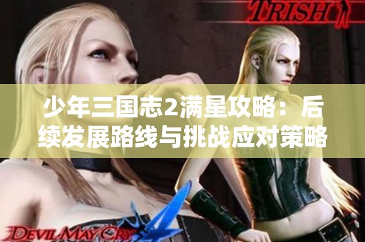 少年三国志2满星攻略：后续发展路线与挑战应对策略分析