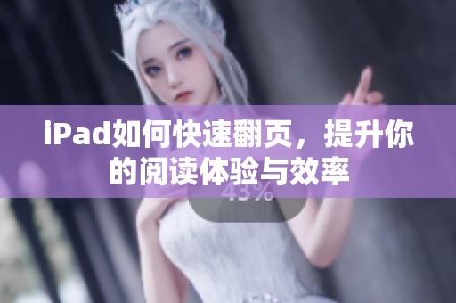 iPad如何快速翻页，提升你的阅读体验与效率