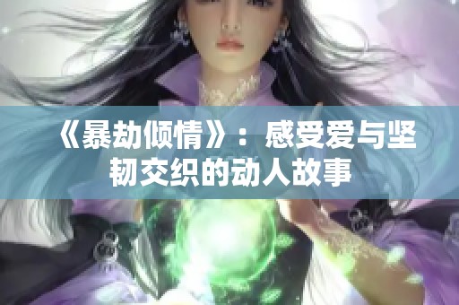 《暴劫倾情》：感受爱与坚韧交织的动人故事