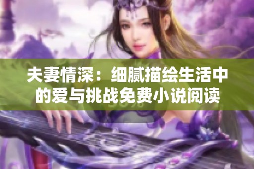 夫妻情深：细腻描绘生活中的爱与挑战免费小说阅读