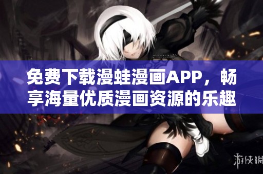 免费下载漫蛙漫画APP，畅享海量优质漫画资源的乐趣