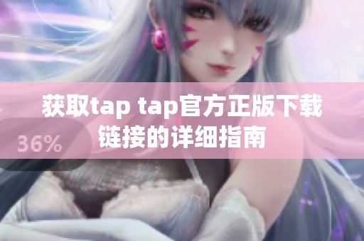 获取tap tap官方正版下载链接的详细指南