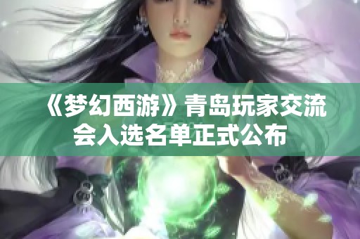 《梦幻西游》青岛玩家交流会入选名单正式公布