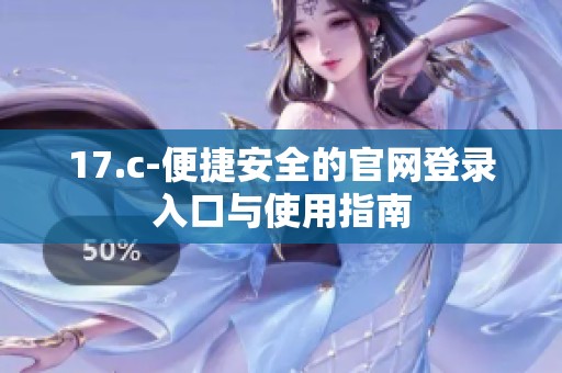 17.c-便捷安全的官网登录入口与使用指南