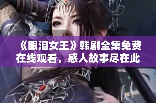 《眼泪女王》韩剧全集免费在线观看，感人故事尽在此处