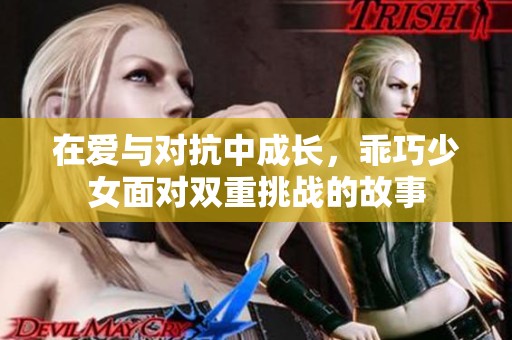 在爱与对抗中成长，乖巧少女面对双重挑战的故事