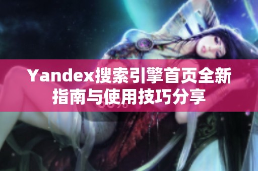 Yandex搜索引擎首页全新指南与使用技巧分享