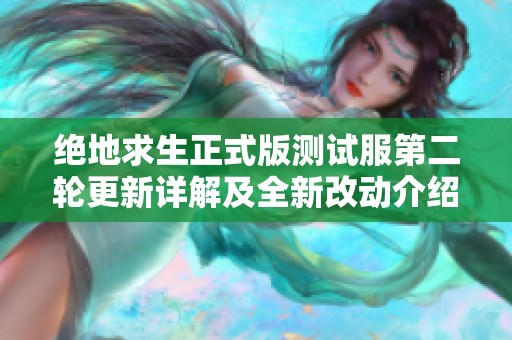 绝地求生正式版测试服第二轮更新详解及全新改动介绍