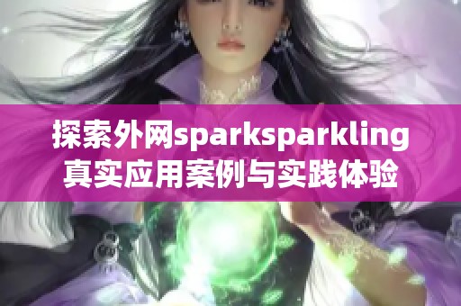 探索外网sparksparkling真实应用案例与实践体验