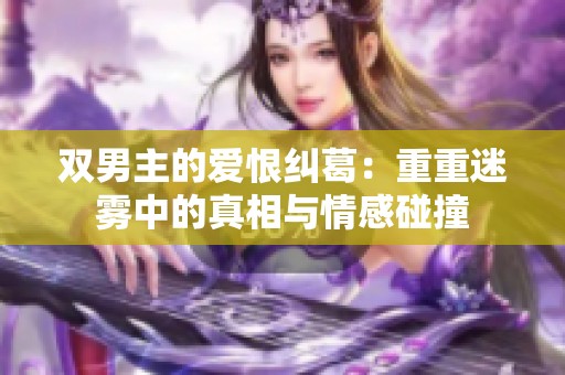 双男主的爱恨纠葛：重重迷雾中的真相与情感碰撞