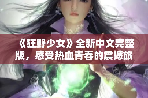 《狂野少女》全新中文完整版，感受热血青春的震撼旅程