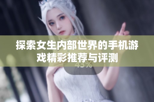 探索女生内部世界的手机游戏精彩推荐与评测