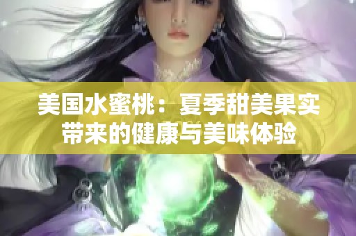 美国水蜜桃：夏季甜美果实带来的健康与美味体验