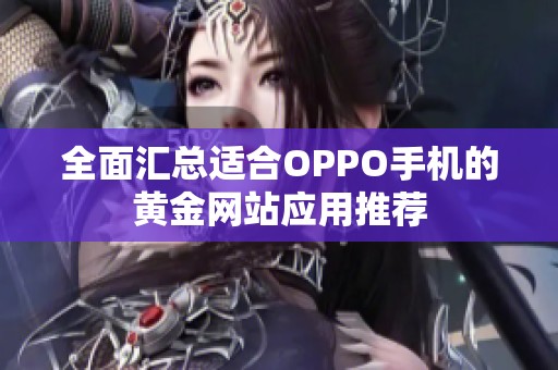 全面汇总适合OPPO手机的黄金网站应用推荐