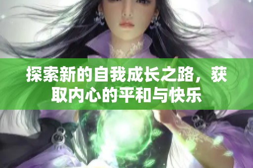 探索新的自我成长之路，获取内心的平和与快乐