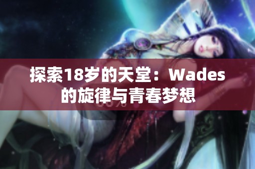 探索18岁的天堂：Wades的旋律与青春梦想