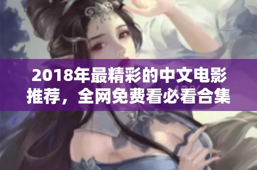 2018年最精彩的中文电影推荐，全网免费看必看合集