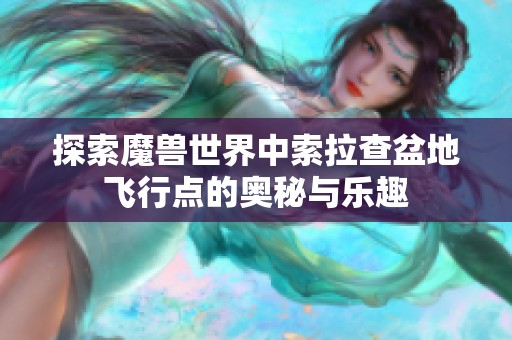 探索魔兽世界中索拉查盆地飞行点的奥秘与乐趣