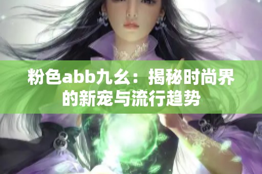 粉色abb九幺：揭秘时尚界的新宠与流行趋势