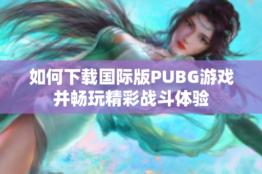 如何下载国际版PUBG游戏并畅玩精彩战斗体验