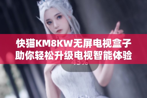 快猫KM8KW无屏电视盒子助你轻松升级电视智能体验