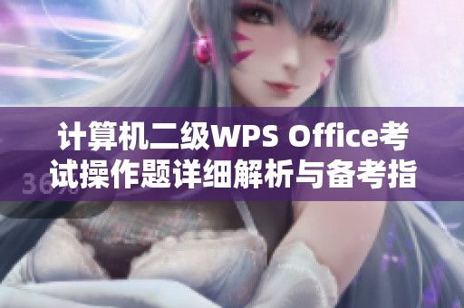 计算机二级WPS Office考试操作题详细解析与备考指南