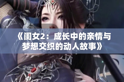 《闺女2：成长中的亲情与梦想交织的动人故事》