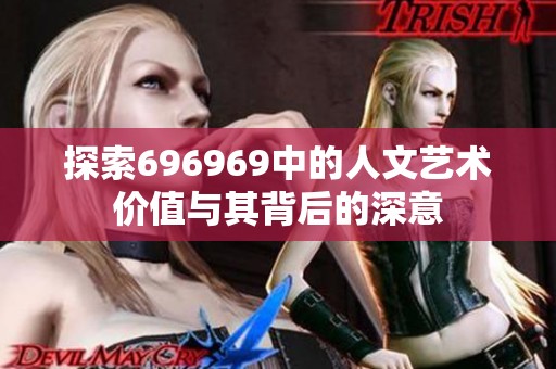 探索696969中的人文艺术价值与其背后的深意