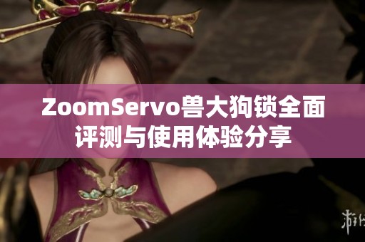 ZoomServo兽大狗锁全面评测与使用体验分享