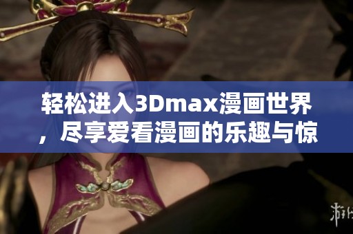 轻松进入3Dmax漫画世界，尽享爱看漫画的乐趣与惊喜