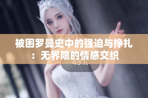 被困罗曼史中的强迫与挣扎：无界限的情感交织