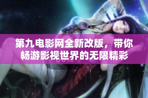 第九电影网全新改版，带你畅游影视世界的无限精彩