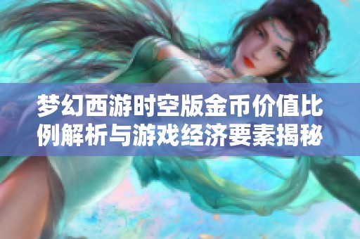 梦幻西游时空版金币价值比例解析与游戏经济要素揭秘