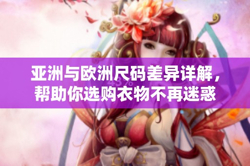 亚洲与欧洲尺码差异详解，帮助你选购衣物不再迷惑