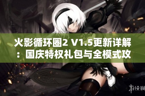 火影循环圈2 V1.5更新详解：国庆特权礼包与全模式攻略分享