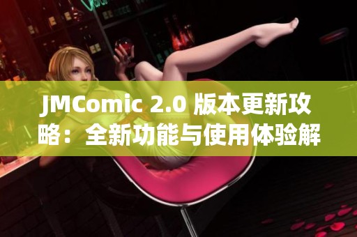 JMComic 2.0 版本更新攻略：全新功能与使用体验解析