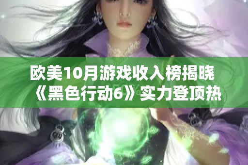 欧美10月游戏收入榜揭晓 《黑色行动6》实力登顶热销榜