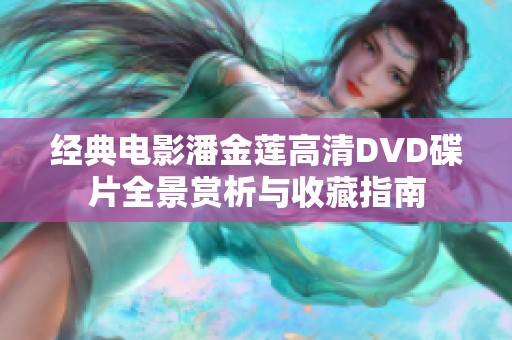 经典电影潘金莲高清DVD碟片全景赏析与收藏指南